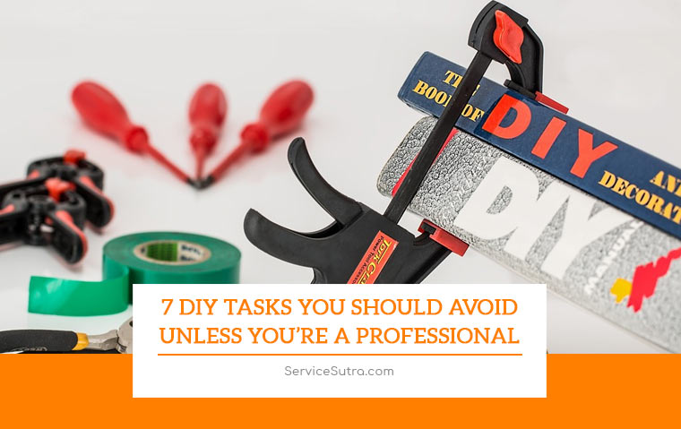 7 DIY Tasks You Should Avoid Unless You’re a Professional