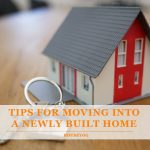 Best Tips for Moving Into a Newly Built Home