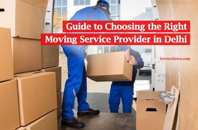 Guide to choosing the right moving service provider in Delhi