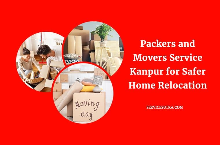 Packers and Movers Service Kanpur: Safer Home Relocation
