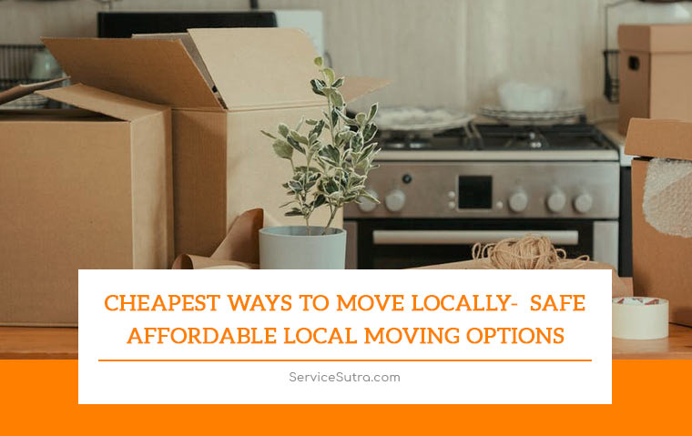 Cheapest Ways to Move Locally- Safe Affordable Local Moving Options