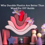 Why Durable Plastics Are Better Than Wood For DIY Builds Why Durable Plastics Are Better Than Wood For DIY Builds