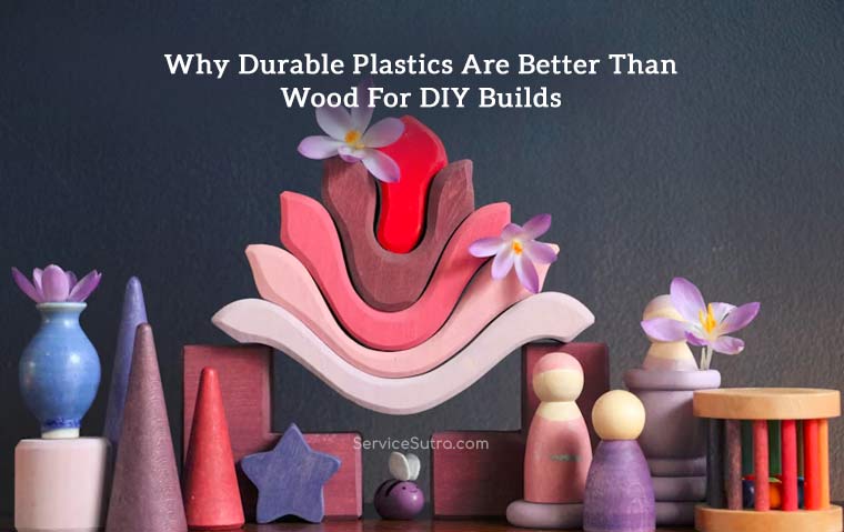 Why Durable Plastics Are Better Than Wood For DIY Builds