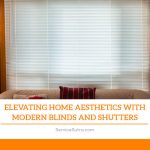 Elevating Home Aesthetics with Modern Blinds and Shutters