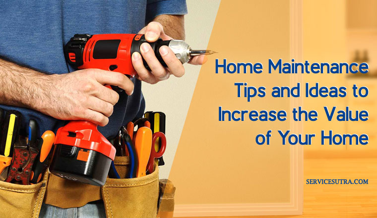 Home Maintenance Tips and Ideas to Increase the Value of Your Home