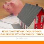 How to Get Home Loan in India: EMI, Eligibility & Factors to Check