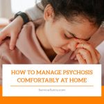 How To Manage Psychosis Comfortably At Home