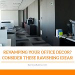 Revamping Your Office Decor? Consider These Ravishing Ideas!