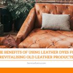 The Benefits of Using Leather Dyes for Revitalising Old Leather Products