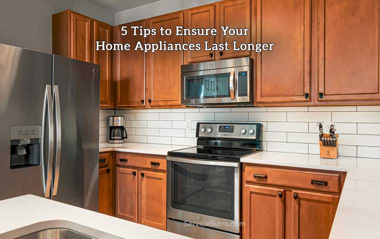 5 Tips to Ensure Your Home Appliances Last Longer