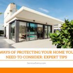 Ways of Protecting Your Home You Need to Consider: Expert Tips